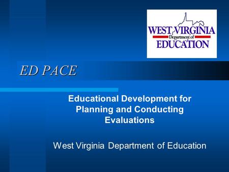 ED PACE Educational Development for Planning and Conducting Evaluations West Virginia Department of Education.