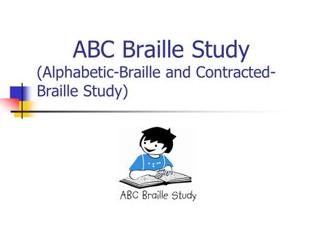 ABC Braille Study (Alphabetic-Braille and Contracted- Braille Study)