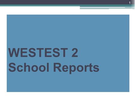 WESTEST 2 School Reports 1. WESTEST 2 SCHOOL REPORTS WESTEST 2 school reports are used to make programmatic level decisions Use other data and information.