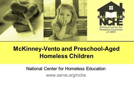 McKinney-Vento and Preschool-Aged Homeless Children National Center for Homeless Education www.serve.org/nche.