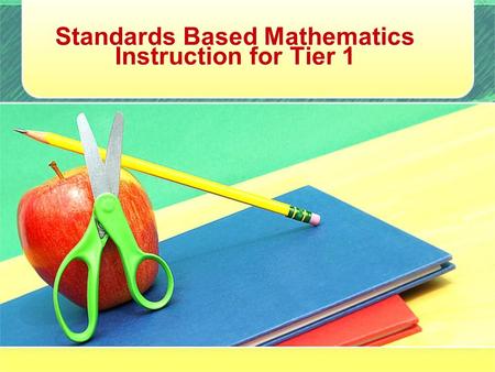 Standards Based Mathematics Instruction for Tier 1.