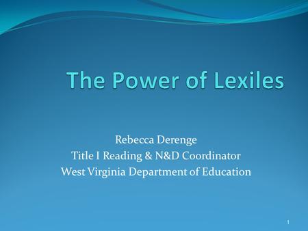 Rebecca Derenge Title I Reading & N&D Coordinator West Virginia Department of Education 1.