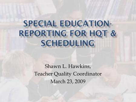 Shawn L. Hawkins, Teacher Quality Coordinator March 23, 2009.
