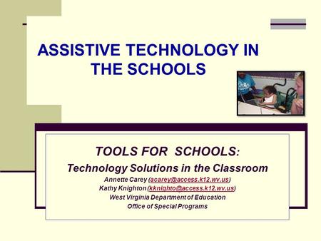 ASSISTIVE TECHNOLOGY IN THE SCHOOLS TOOLS FOR SCHOOLS : Technology Solutions in the Classroom Annette Carey