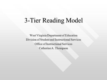 3-Tier Reading Model West Virginia Department of Education Division of Student and Instructional Services Office of Instructional Services Catherine A.
