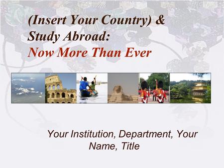 (Insert Your Country) & Study Abroad: Now More Than Ever