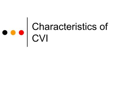 Characteristics of CVI. Function of vision No one place in brain is responsible Organized in different places of the brain.