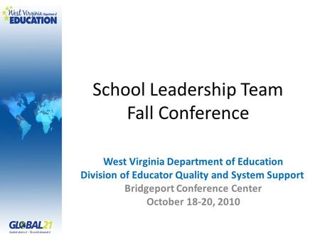 School Leadership Team Fall Conference West Virginia Department of Education Division of Educator Quality and System Support Bridgeport Conference Center.
