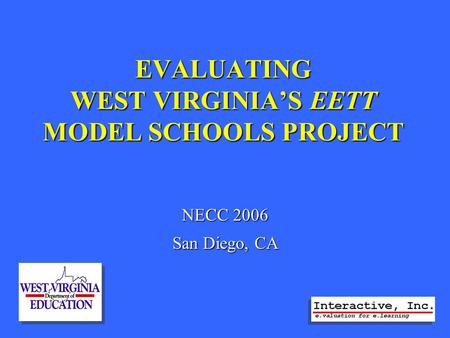 EVALUATING WEST VIRGINIAS EETT MODEL SCHOOLS PROJECT NECC 2006 San Diego, CA.
