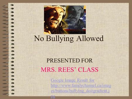 No Bullying Allowed PRESENTED FOR MRS. REES CLASS Google Image Result for  es/buttons/bullying_doitgradient.j pg.