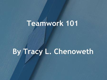 Teamwork 101 By Tracy L. Chenoweth.