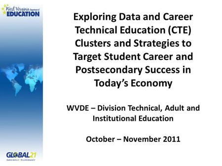 Exploring Data and Career Technical Education (CTE) Clusters and Strategies to Target Student Career and Postsecondary Success in Todays Economy WVDE –