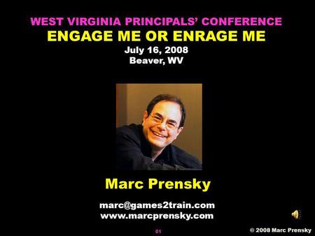 Marc Prensky  © 2008 Marc Prensky WEST VIRGINIA PRINCIPALS CONFERENCE ENGAGE ME OR ENRAGE ME July 16, 2008 Beaver,