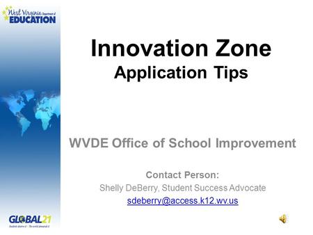 Innovation Zone Application Tips WVDE Office of School Improvement Contact Person: Shelly DeBerry, Student Success Advocate