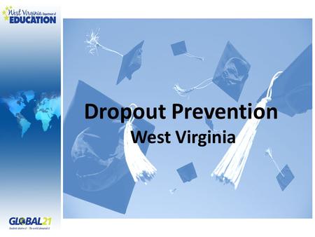 Dropout Prevention West Virginia. Session Overview I.Statistics II.Attendance/Dropout Prevention WVDE Committee III.Early Warning System IV.ABC Framework.