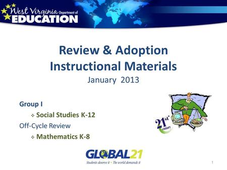 Review & Adoption Instructional Materials January 2013 Group I Social Studies K-12 Off-Cycle Review Mathematics K-8 1.
