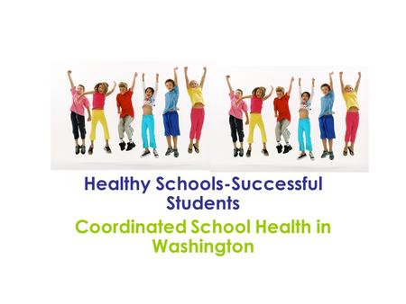 Healthy Schools-Successful Students Coordinated School Health in Washington.