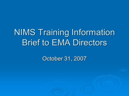 NIMS Training Information Brief to EMA Directors October 31, 2007.