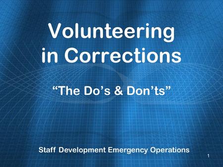 Volunteering in Corrections The Dos & Donts Staff Development Emergency Operations 1.