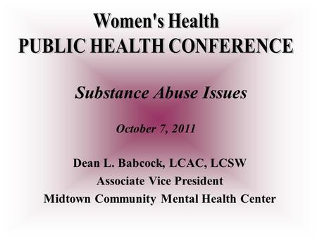 Substance Abuse Issues October 7, 2011 Dean L. Babcock, LCAC, LCSW Associate Vice President Midtown Community Mental Health Center.