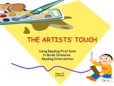 THE ARTISTS TOUCH THE ARTISTS TOUCH Using Reading First Data Using Reading First Data to Guide Intensive to Guide Intensive Reading Intervention Reading.