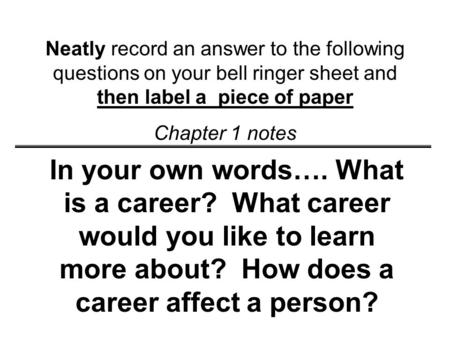 Neatly record an answer to the following questions on your bell ringer sheet and then label a piece of paper Chapter 1 notes In your own words…. What.
