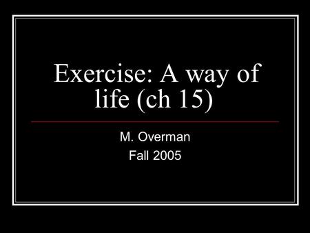 Exercise: A way of life (ch 15) M. Overman Fall 2005.
