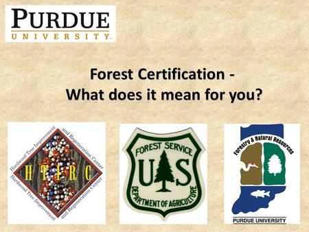 Forest Certification - What does it mean for you?.