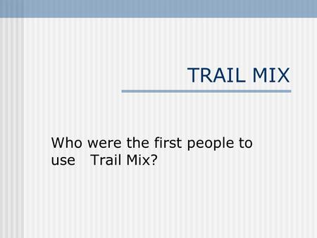 TRAIL MIX Who were the first people to use Trail Mix?
