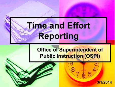 Time and Effort Reporting Office of Superintendent of Public Instruction (OSPI) 3/1/2014.