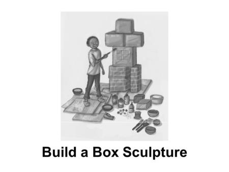 Build a Box Sculpture. 1 According to the bullets in the Materials section, which statement is true? Ο A. Students will need to build a tower. Ο B. Students.