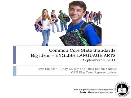 Common Core State Standards Big Ideas – ENGLISH LANGUAGE ARTS September 22, 2011 Good afternoon and thank you for joining us for this OSPI ELA Common.
