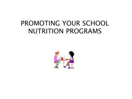 PROMOTING YOUR SCHOOL NUTRITION PROGRAMS. Things You Need to Know How to prepare yourself to discuss the financial aspects of your programs How to highlight.