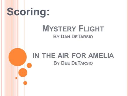 M YSTERY F LIGHT B Y D AN D E T ARSIO IN THE AIR FOR AMELIA B Y D EE D E T ARSIO Scoring: