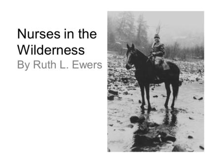 Nurses in the Wilderness By Ruth L. Ewers