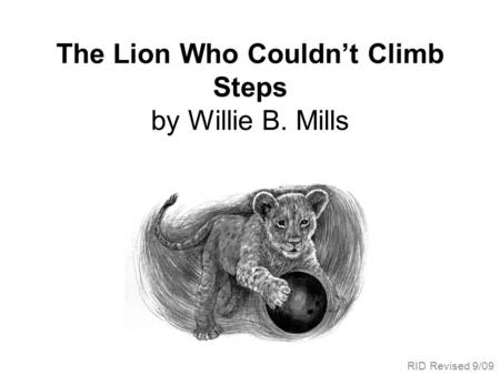 The Lion Who Couldnt Climb Steps by Willie B. Mills RID Revised 9/09.