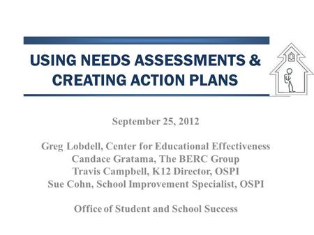 USING NEEDS ASSESSMENTS & CREATING ACTION PLANS September 25, 2012 Greg Lobdell, Center for Educational Effectiveness Candace Gratama, The BERC Group Travis.