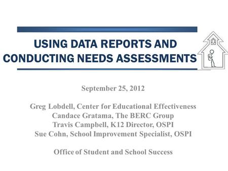 USING DATA REPORTS AND CONDUCTING NEEDS ASSESSMENTS & September 25, 2012 Greg Lobdell, Center for Educational Effectiveness Candace Gratama, The BERC Group.