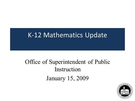 Office of Superintendent of Public Instruction January 15, 2009 K-12 Mathematics Update.