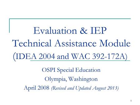 Evaluation & IEP  Technical Assistance Module (IDEA 2004 and WAC A)