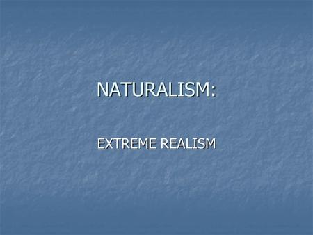 NATURALISM: EXTREME REALISM. GENERAL A branch of realism A branch of realism Later part of Realistic Age: 1890-1914 Later part of Realistic Age: 1890-1914.