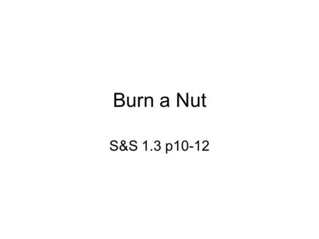 Burn a Nut S&S 1.3 p10-12. Objective: Weigh the advantages and disadvantages of using different energy sources.