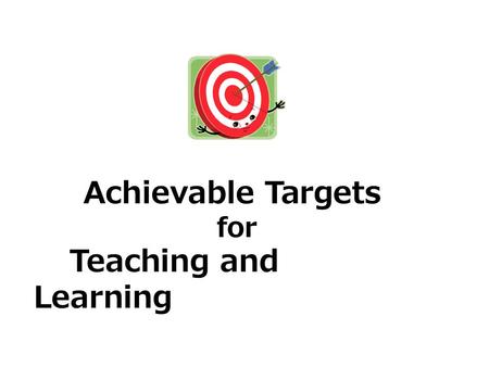 Achievable Targets for Teaching and Learning.