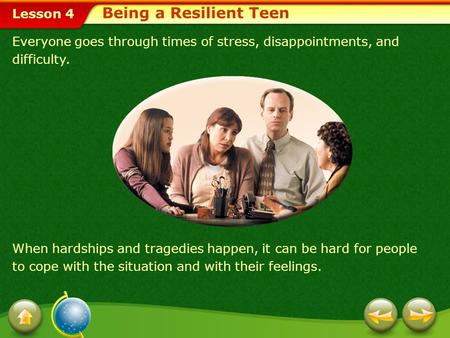 Being a Resilient Teen Everyone goes through times of stress, disappointments, and difficulty. When hardships and tragedies happen, it can be hard for.