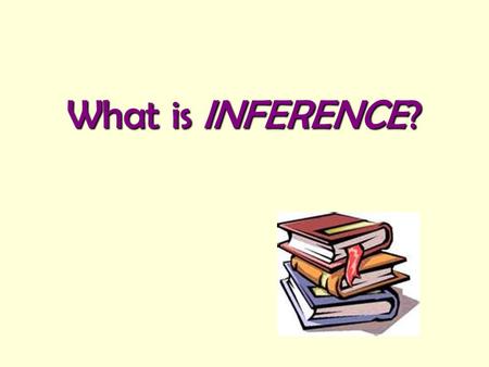What is INFERENCE?. Reading between the lines… To reach a conclusion based on facts + experience To infer… Detail in textWhat I knowMy inference In The.