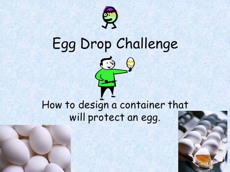 How to design a container that will protect an egg.