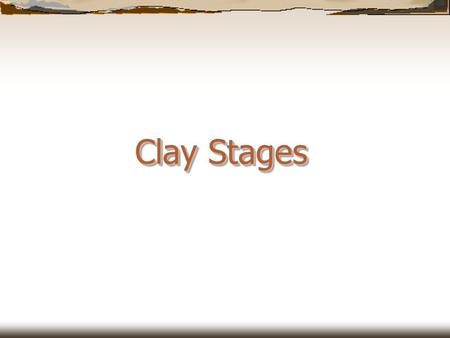 Clay Stages.