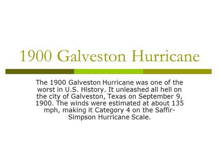 1900 Galveston Hurricane The 1900 Galveston Hurricane was one of the worst in U.S. History. It unleashed all hell on the city of Galveston, Texas on September.