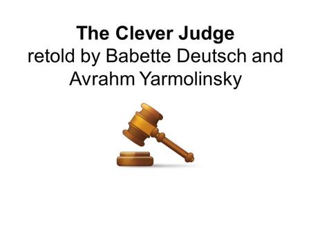 The Clever Judge retold by Babette Deutsch and Avrahm Yarmolinsky