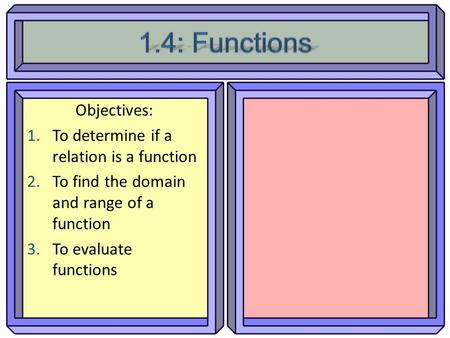 1.4: Functions Objectives: To determine if a relation is a function